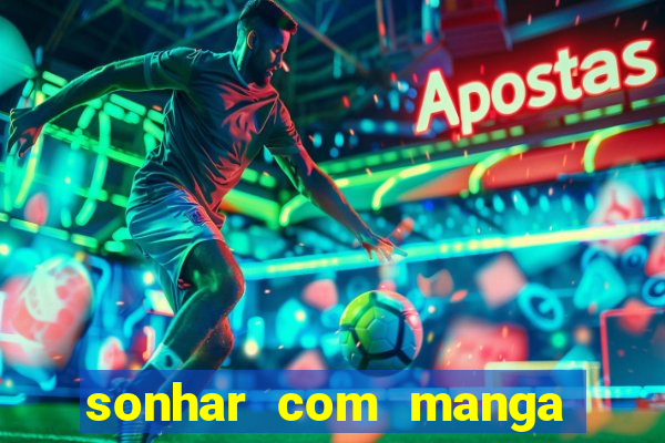 sonhar com manga no jogo do bicho